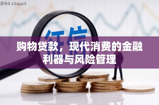 兴隆台购物贷款，现代消费的金融利器与风险管理