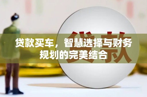 兴隆台贷款买车，智慧选择与财务规划的完美结合