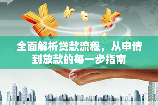 兴隆台全面解析贷款流程，从申请到放款的每一步指南