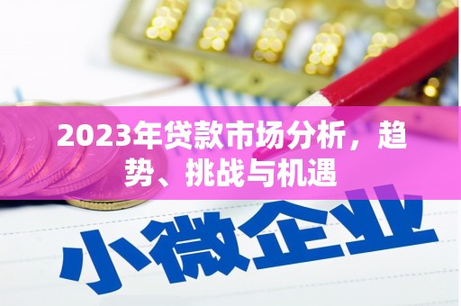 兴隆台2023年贷款市场分析，趋势、挑战与机遇