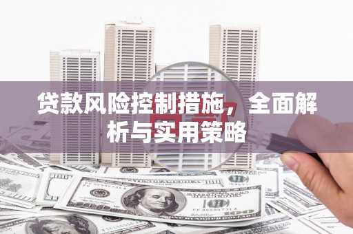 兴隆台贷款风险控制措施，全面解析与实用策略