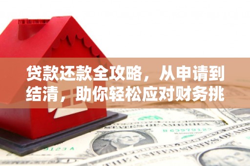 兴隆台贷款还款全攻略，从申请到结清，助你轻松应对财务挑战
