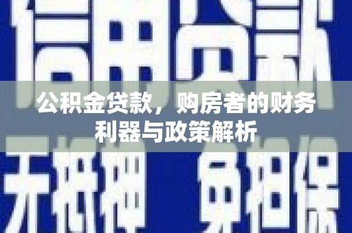 兴隆台公积金贷款，购房者的财务利器与政策解析