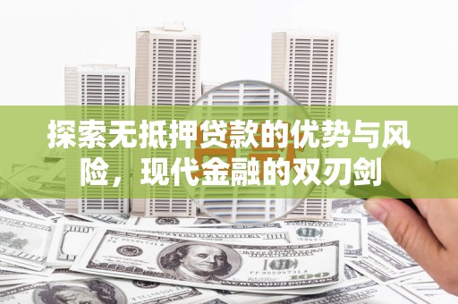 兴隆台探索无抵押贷款的优势与风险，现代金融的双刃剑