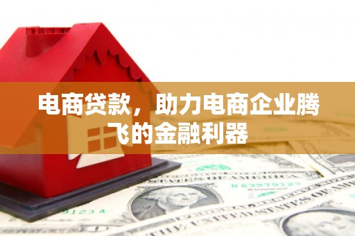 兴隆台电商贷款，助力电商企业腾飞的金融利器