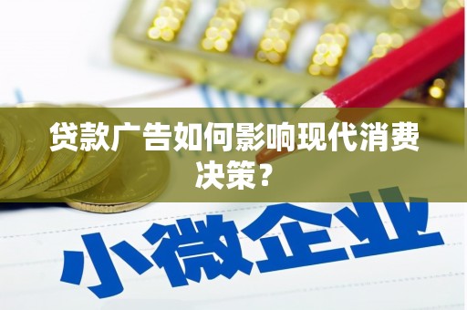 兴隆台贷款广告如何影响现代消费决策？
