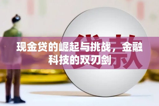 兴隆台现金贷的崛起与挑战，金融科技的双刃剑