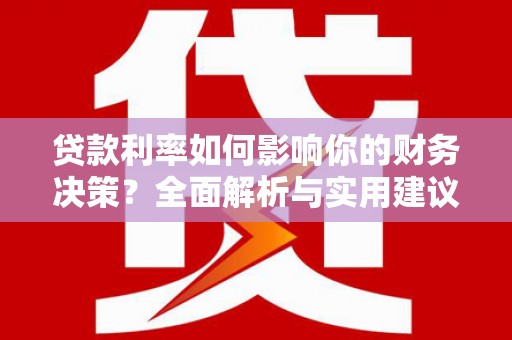 兴隆台贷款利率如何影响你的财务决策？全面解析与实用建议