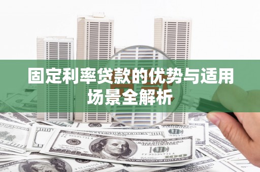 兴隆台固定利率贷款的优势与适用场景全解析