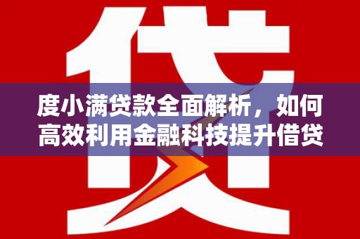兴隆台度小满贷款全面解析，如何高效利用金融科技提升借贷体验
