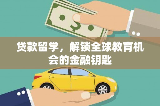 兴隆台贷款留学，解锁全球教育机会的金融钥匙