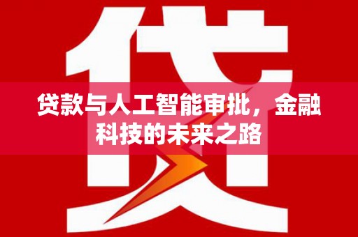 兴隆台贷款与人工智能审批，金融科技的未来之路