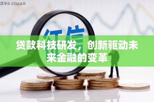 兴隆台贷款科技研发，创新驱动未来金融的变革