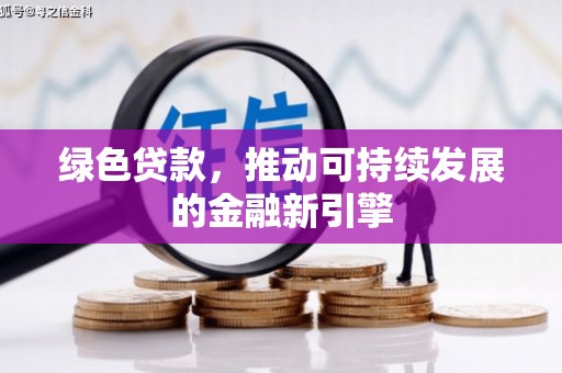 兴隆台绿色贷款，推动可持续发展的金融新引擎