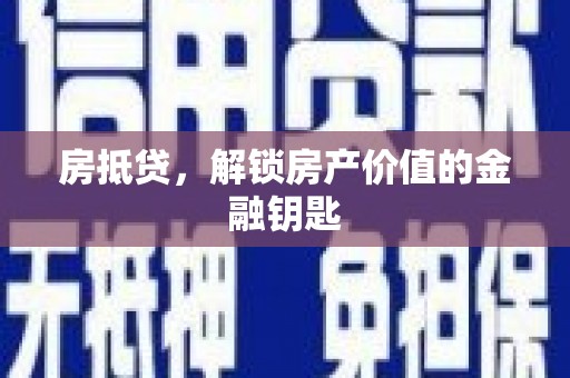 兴隆台房抵贷，解锁房产价值的金融钥匙