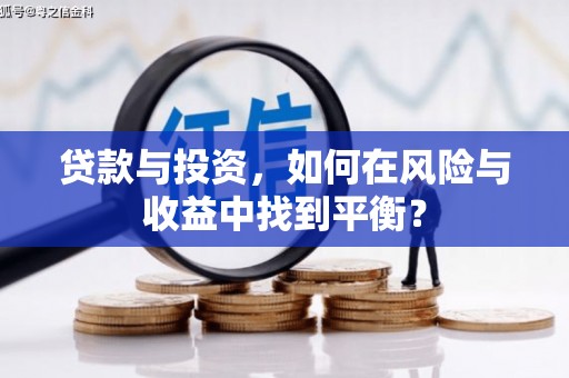 兴隆台贷款与投资，如何在风险与收益中找到平衡？