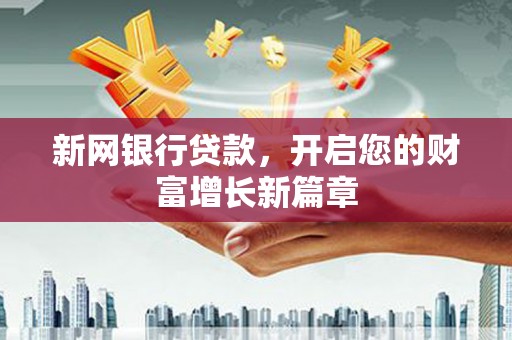 兴隆台新网银行贷款，开启您的财富增长新篇章