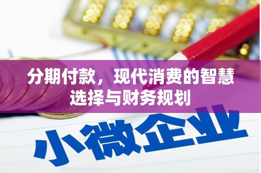 兴隆台分期付款，现代消费的智慧选择与财务规划