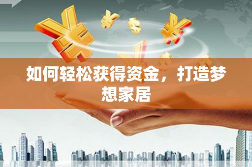 兴隆台如何轻松获得资金，打造梦想家居
