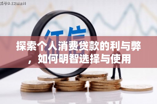 兴隆台探索个人消费贷款的利与弊，如何明智选择与使用