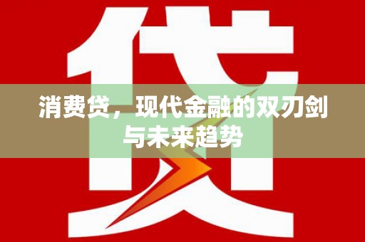 兴隆台消费贷，现代金融的双刃剑与未来趋势