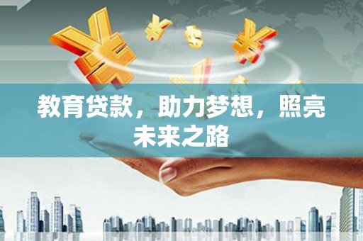 兴隆台教育贷款，助力梦想，照亮未来之路