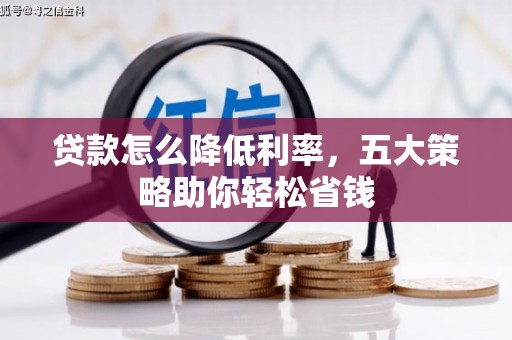 兴隆台贷款怎么降低利率，五大策略助你轻松省钱