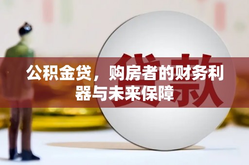 兴隆台公积金贷，购房者的财务利器与未来保障