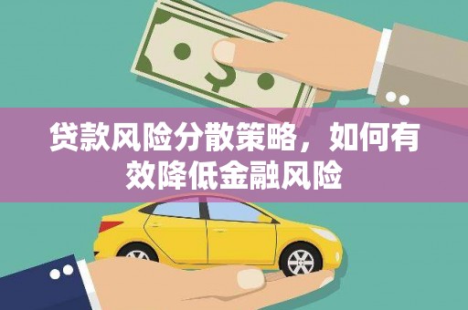 兴隆台贷款风险分散策略，如何有效降低金融风险