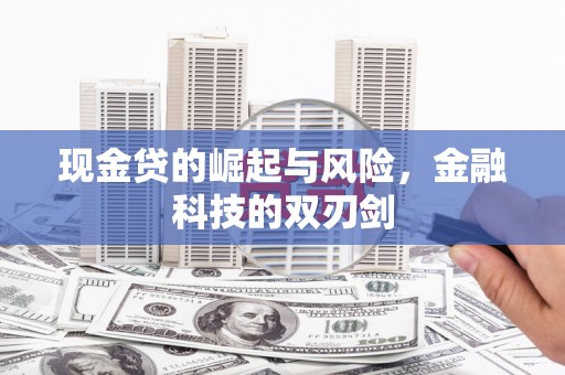 兴隆台现金贷的崛起与风险，金融科技的双刃剑