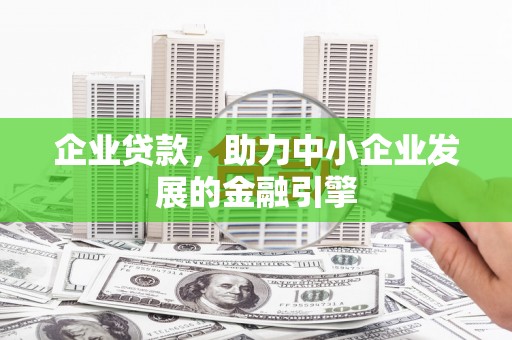 兴隆台企业贷款，助力中小企业发展的金融引擎