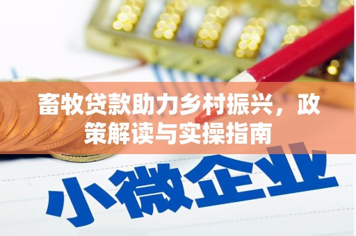 兴隆台畜牧贷款助力乡村振兴，政策解读与实操指南