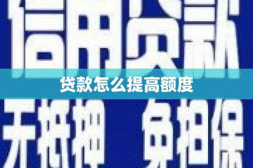 兴隆台贷款怎么提高额度