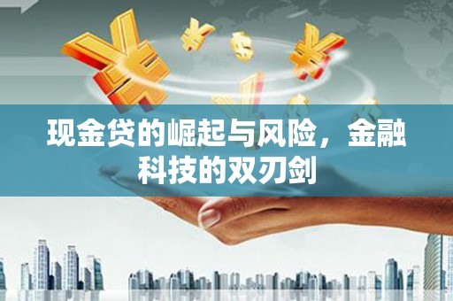 兴隆台现金贷的崛起与风险，金融科技的双刃剑