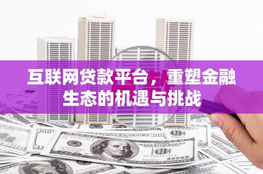 兴隆台互联网贷款平台，重塑金融生态的机遇与挑战
