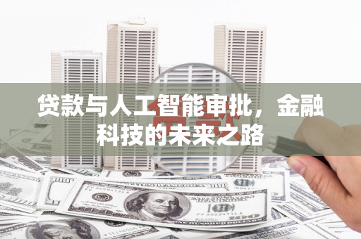 兴隆台贷款与人工智能审批，金融科技的未来之路