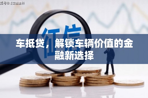 兴隆台车抵贷，解锁车辆价值的金融新选择