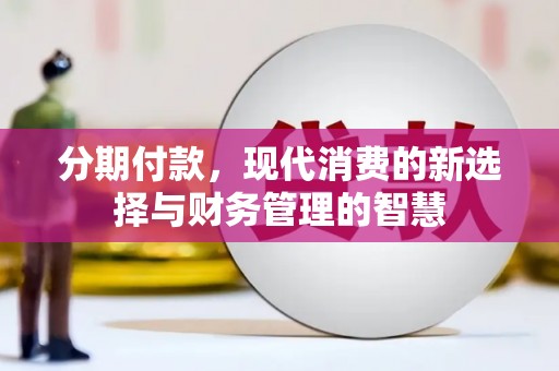 兴隆台分期付款，现代消费的新选择与财务管理的智慧