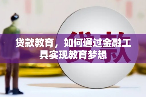 兴隆台贷款教育，如何通过金融工具实现教育梦想