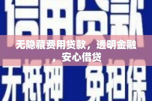 兴隆台无隐藏费用贷款，透明金融，安心借贷