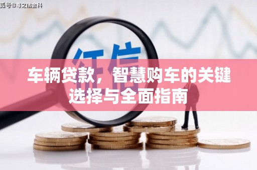 兴隆台车辆贷款，智慧购车的关键选择与全面指南