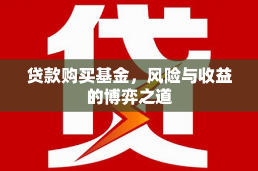 兴隆台贷款购买基金，风险与收益的博弈之道
