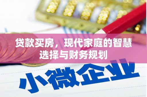 兴隆台贷款买房，现代家庭的智慧选择与财务规划