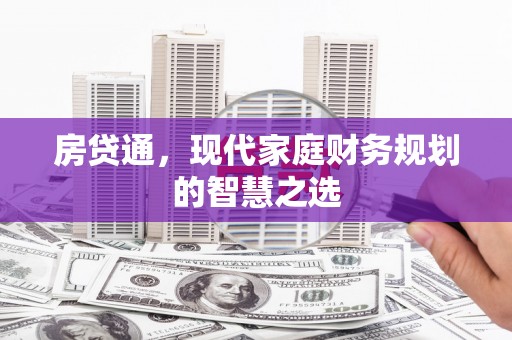 兴隆台房贷通，现代家庭财务规划的智慧之选