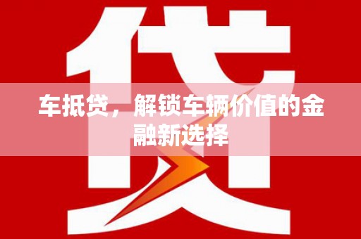 兴隆台车抵贷，解锁车辆价值的金融新选择