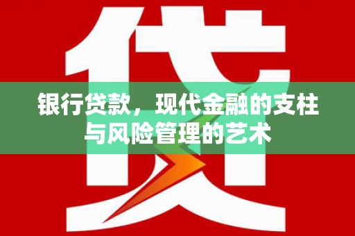 兴隆台银行贷款，现代金融的支柱与风险管理的艺术