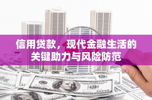 兴隆台信用贷款，现代金融生活的关键助力与风险防范