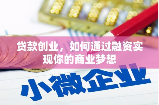 兴隆台贷款创业，如何通过融资实现你的商业梦想