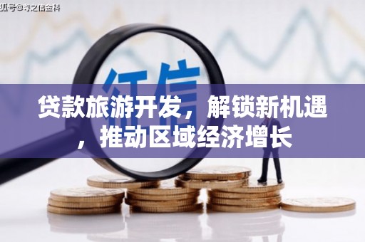 兴隆台贷款旅游开发，解锁新机遇，推动区域经济增长