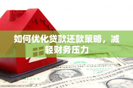 兴隆台如何优化贷款还款策略，减轻财务压力